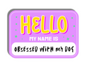 Hello My Name Is Obsessed With My Dog Sticker