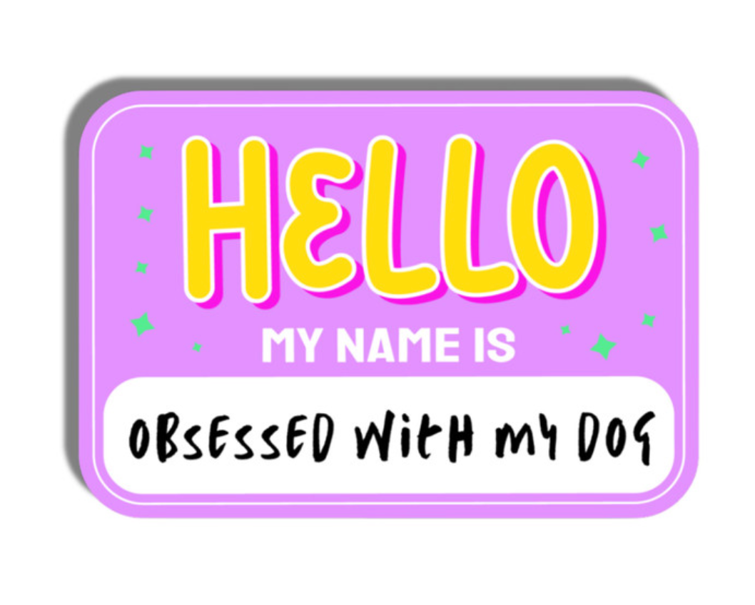 Hello My Name Is Obsessed With My Dog Sticker