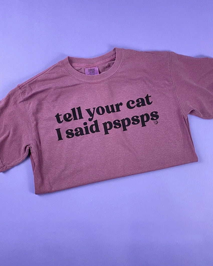 Tell Your Cat I Said Pspsps Tee Shirt