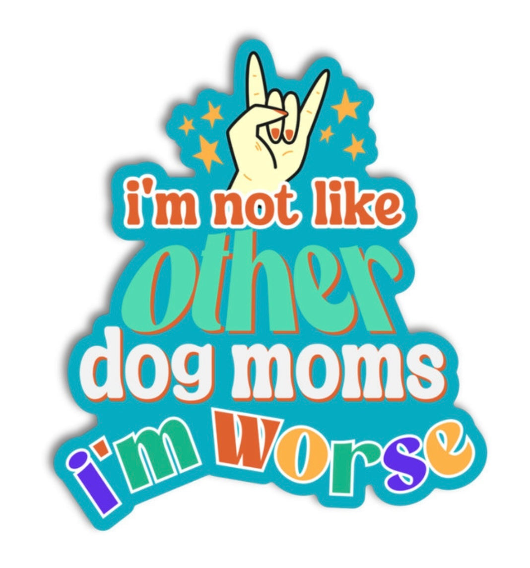 I’m Not Like Other Dog Mom’s Sticker
